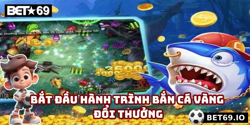 Bắt đầu hành trình bắn cá vàng đổi thưởng