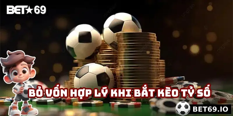 Bỏ vốn hợp lý khi bắt kèo tỷ số
