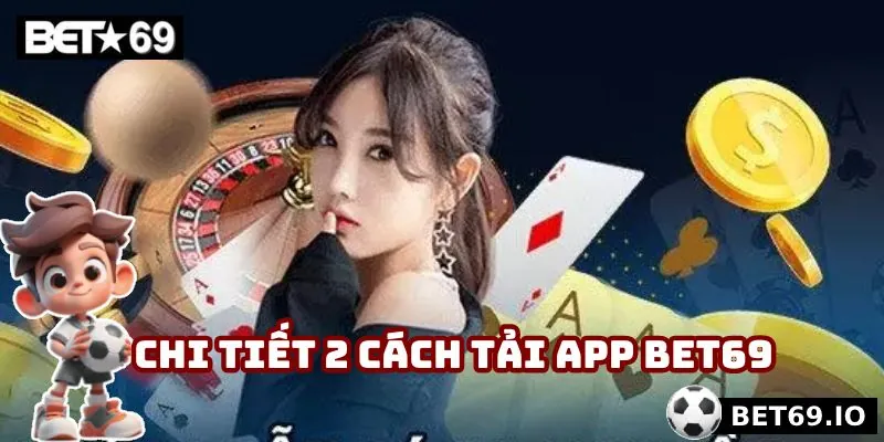 Chi tiết 2 cách tải app Bet69 cực chuẩn xác