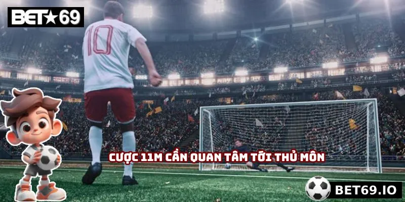 Cược 11m cần quan tâm tới thủ môn