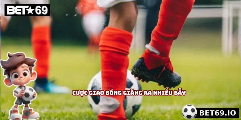 Cược giao bóng giăng ra nhiều bẫy