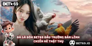Đá Gà Đòn Bet69 | Đấu Trường Bản Lĩnh Chiến Kê Thật Thụ