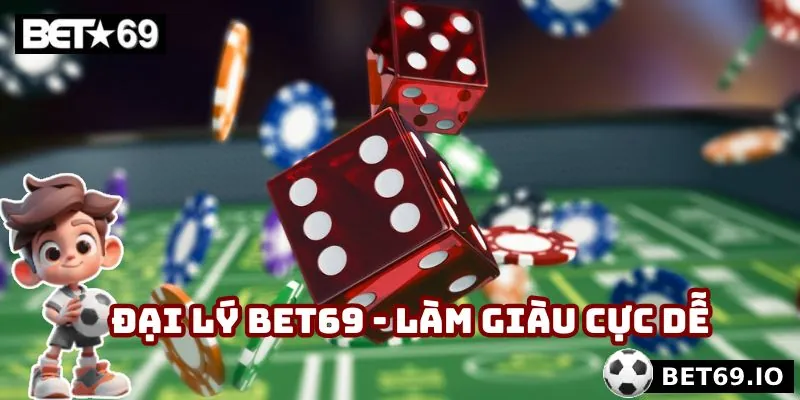 Đại lý Bet69 - Làm giàu cực dễ