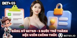 Đăng Ký Bet69 - 3 Bước Trở Thành Hội Viên Chính Thức