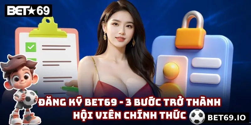 Đăng Ký Bet69 - 3 Bước Trở Thành Hội Viên Chính Thức