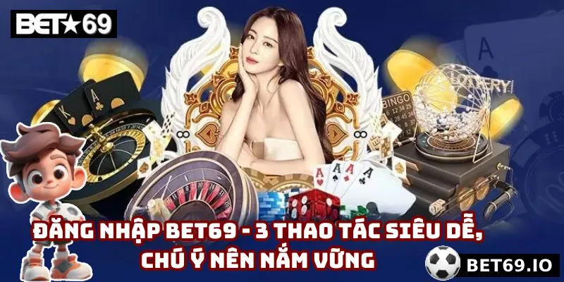 Đăng Nhập Bet69 - 3 Thao Tác Siêu Dễ, Chú Ý Nên Nắm Vững
