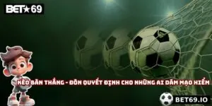 Kèo Bàn Thắng - Đòn Quyết Định Cho Những Ai Dám Mạo Hiểm