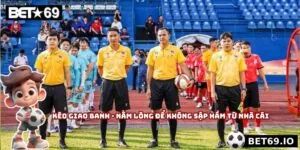 Kèo Giao Banh - Nằm Lòng Để Không Sập Hầm Từ Nhà Cái