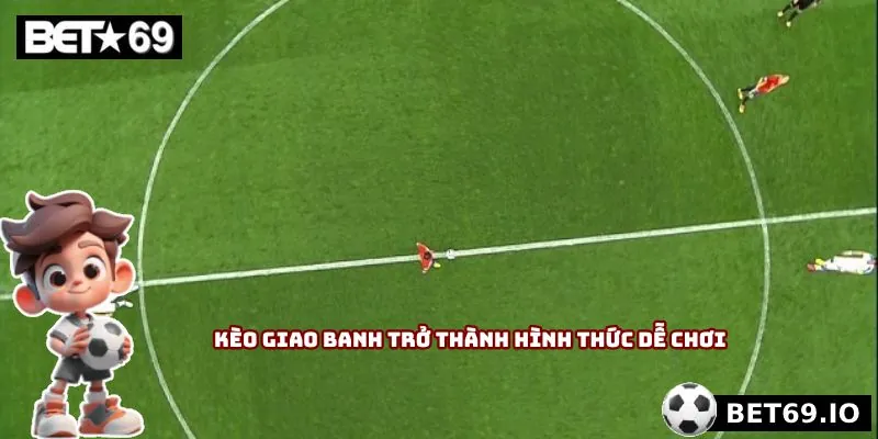 Kèo giao banh trở thành hình thức dễ chơi