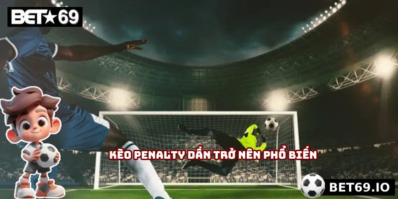 Kèo penalty dần trở nên phổ biến