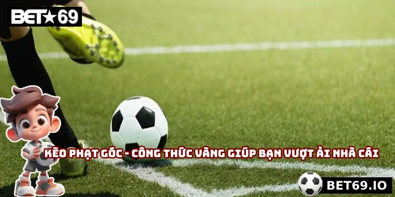 Kèo Phạt Góc - Công Thức Vàng Giúp Bạn Vượt Ải Nhà Cái