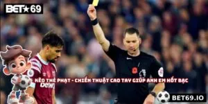 Kèo Thẻ Phạt - Chiến Thuật Cao Tay Giúp Anh Em Hốt Bạc