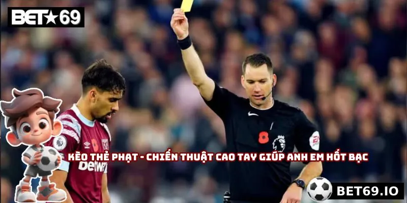 Kèo Thẻ Phạt - Chiến Thuật Cao Tay Giúp Anh Em Hốt Bạc