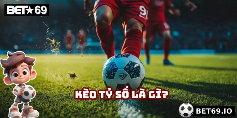 Kèo tỷ số là gì?