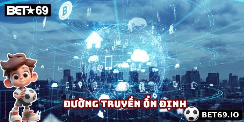 Kết nối mạng được sử dụng cần phải ổn định, không dùng internet yếu