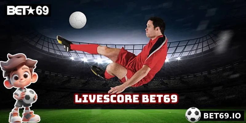 Livescore Bet69 là tính năng khá thú vị