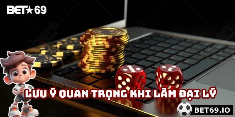 Lưu ý quan trọng khi làm đại lý tại nhà cái
