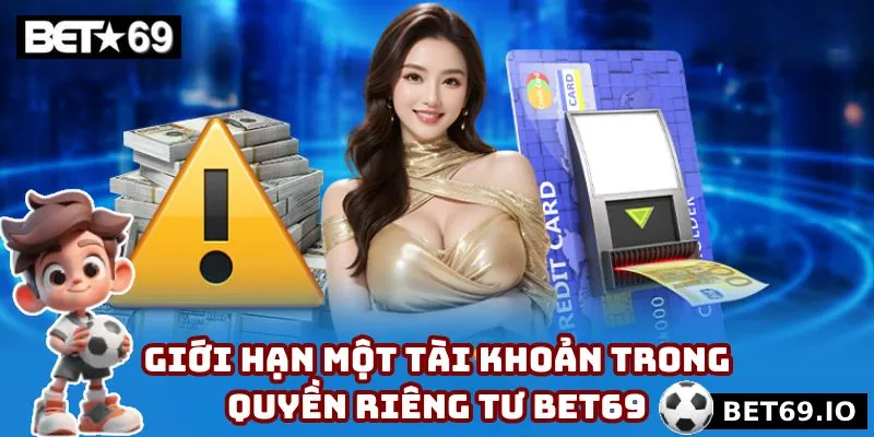 Mỗi cá nhân chỉ được phép sở hữu 1 tài khoản Bet69 duy nhất