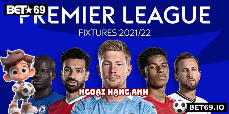 Ngoại hạng Anh là giải đấu được quan tâm số 1 tại lịch thi đấu Bet69