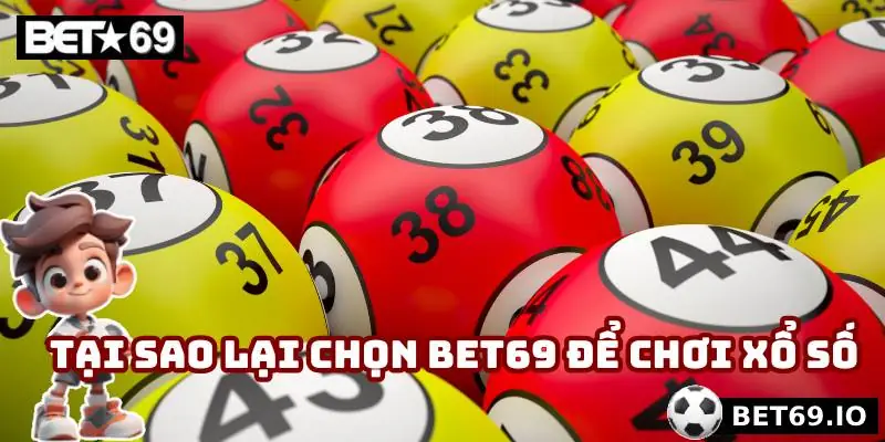 Tại sao lại chọn Bet69 để chơi xổ số