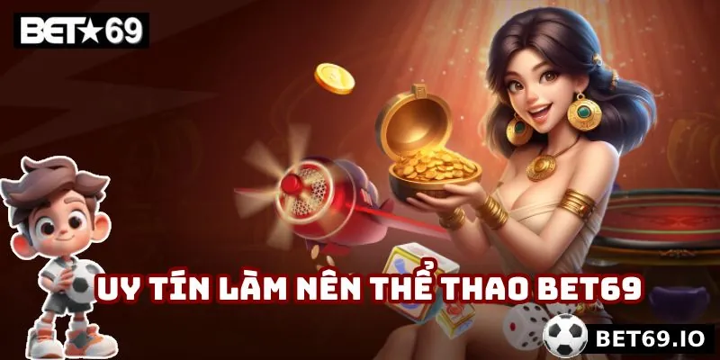 Uy tín làm nên thương hiệu thể thao Bet69 đỉnh cao